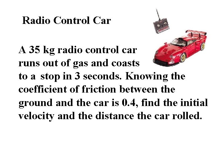 Radio Control Car A 35 kg radio control car runs out of gas and