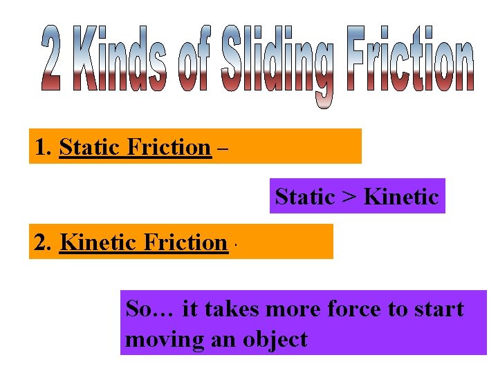 1. Static Friction – not moving Static > Kinetic 2. Kinetic Friction - moving