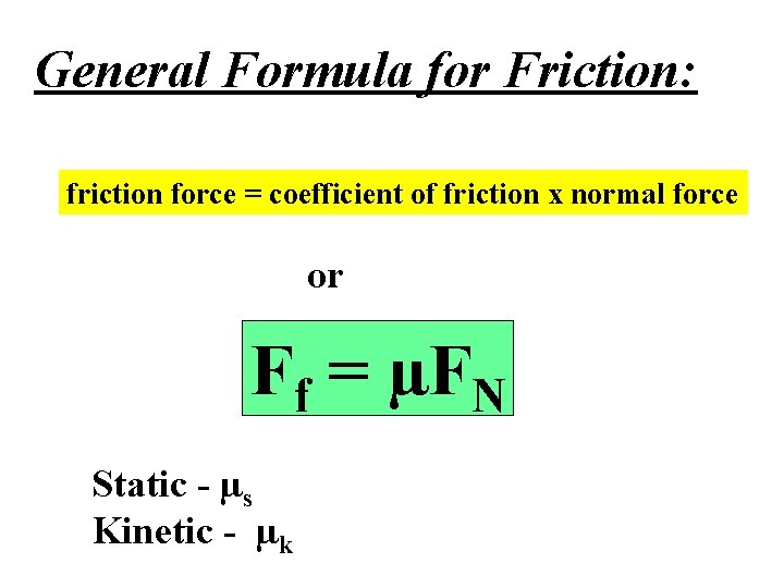 General Formula for Friction: friction force = coefficient of friction x normal force or