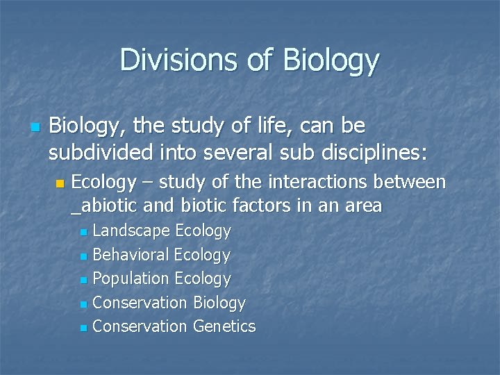 Divisions of Biology n Biology, the study of life, can be subdivided into several
