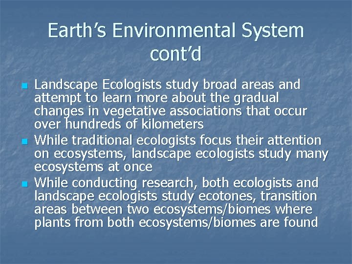 Earth’s Environmental System cont’d n n n Landscape Ecologists study broad areas and attempt