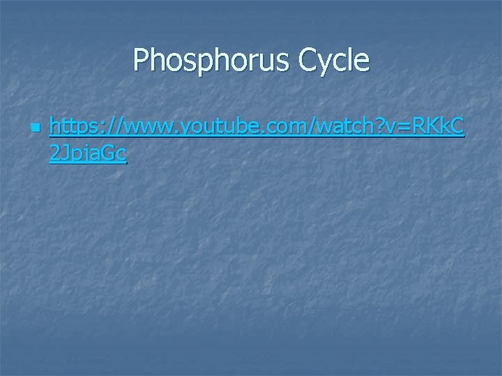 Phosphorus Cycle n https: //www. youtube. com/watch? v=RKk. C 2 Jpja. Gc 