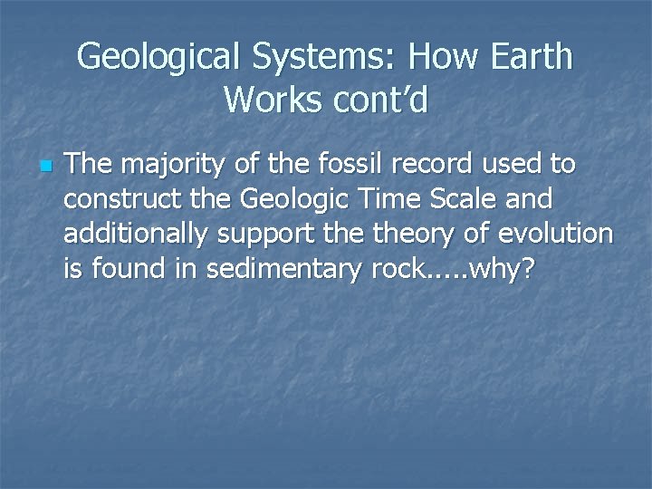 Geological Systems: How Earth Works cont’d n The majority of the fossil record used