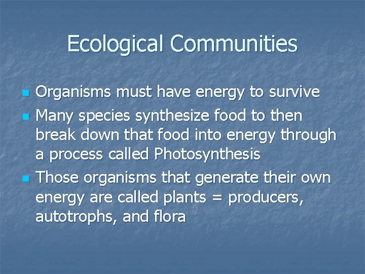 Ecological Communities n n n Organisms must have energy to survive Many species synthesize