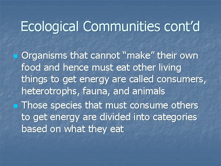 Ecological Communities cont’d n n Organisms that cannot “make” their own food and hence