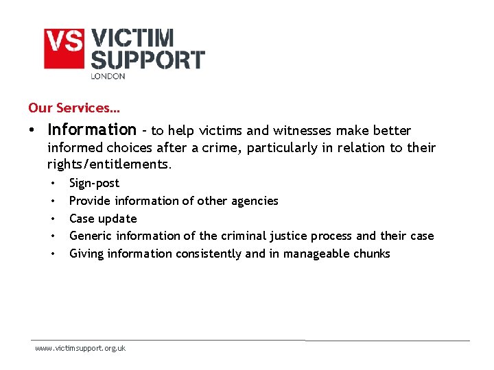 Our Services… • Information – to help victims and witnesses make better informed choices Our Services… • Information – to help victims and witnesses make better informed choices