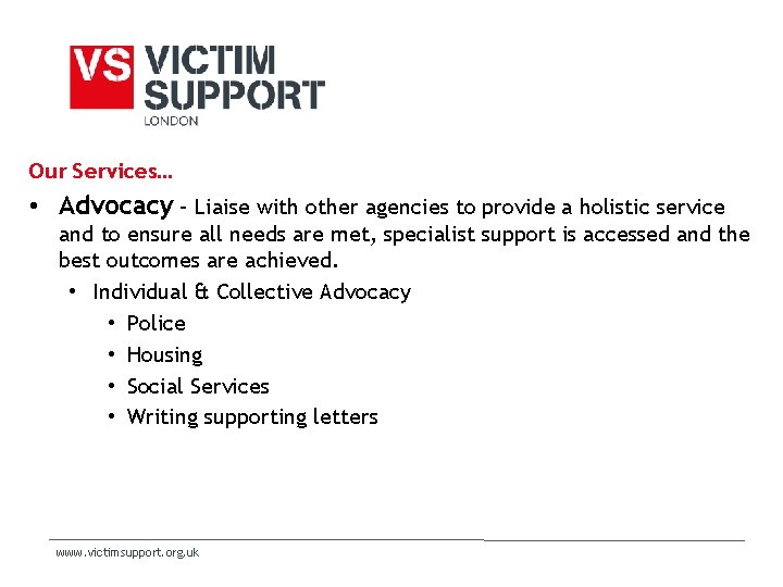 Our Services… • Advocacy – Liaise with other agencies to provide a holistic service Our Services… • Advocacy – Liaise with other agencies to provide a holistic service