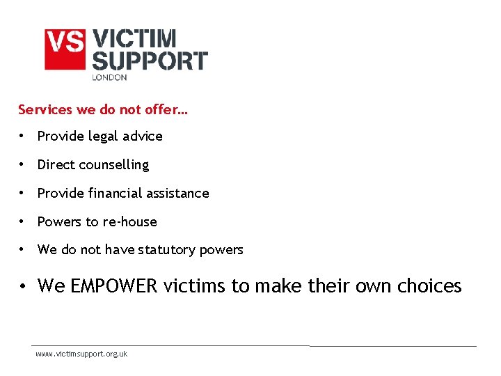 Services we do not offer… • Provide legal advice • Direct counselling • Provide Services we do not offer… • Provide legal advice • Direct counselling • Provide