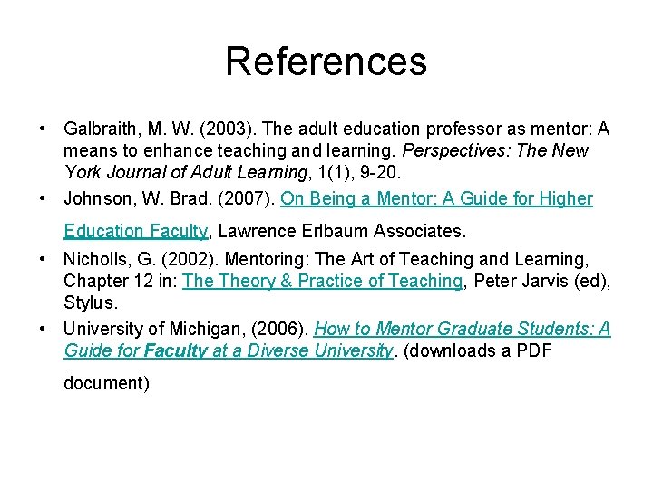 References • Galbraith, M. W. (2003). The adult education professor as mentor: A means
