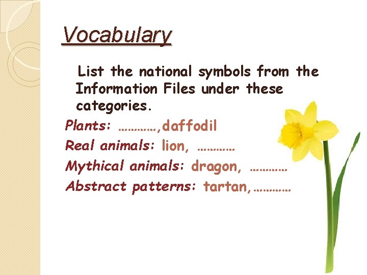 Vocabulary List the national symbols from the Information Files under these categories. Plants: …………,