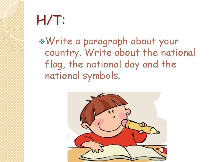 H/T: v. Write a paragraph about your country. Write about the national flag, the