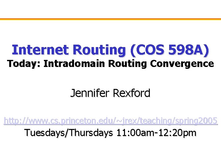 Internet Routing (COS 598 A) Today: Intradomain Routing Convergence Jennifer Rexford http: //www. cs.