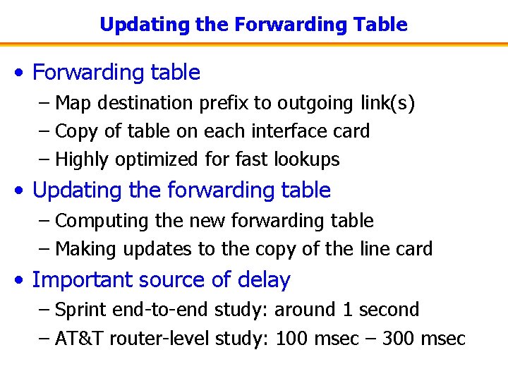 Updating the Forwarding Table • Forwarding table – Map destination prefix to outgoing link(s)