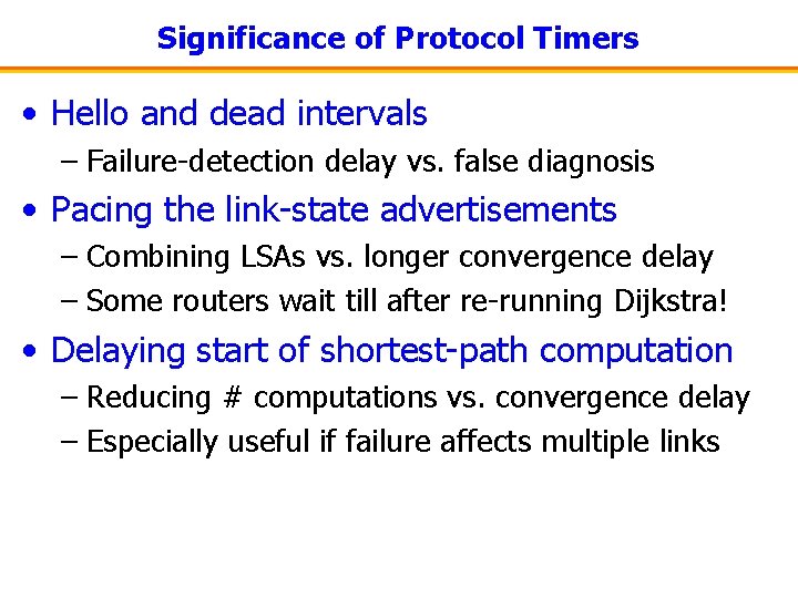 Significance of Protocol Timers • Hello and dead intervals – Failure-detection delay vs. false