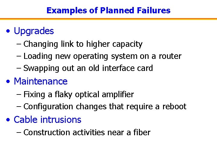 Examples of Planned Failures • Upgrades – Changing link to higher capacity – Loading