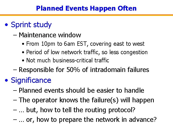 Planned Events Happen Often • Sprint study – Maintenance window • From 10 pm