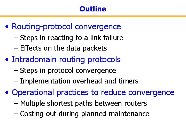Outline • Routing-protocol convergence – Steps in reacting to a link failure – Effects