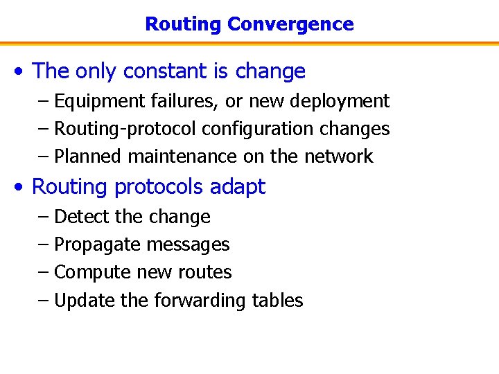 Routing Convergence • The only constant is change – Equipment failures, or new deployment