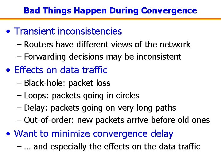 Bad Things Happen During Convergence • Transient inconsistencies – Routers have different views of
