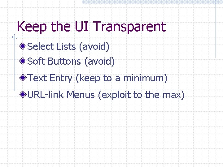 Keep the UI Transparent Select Lists (avoid) Soft Buttons (avoid) Text Entry (keep to