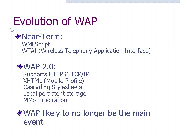 Evolution of WAP Near-Term: WMLScript WTAI (Wireless Telephony Application Interface) WAP 2. 0: Supports