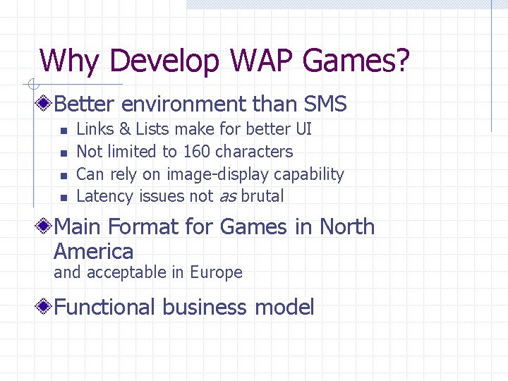 Why Develop WAP Games? Better environment than SMS n n Links & Lists make