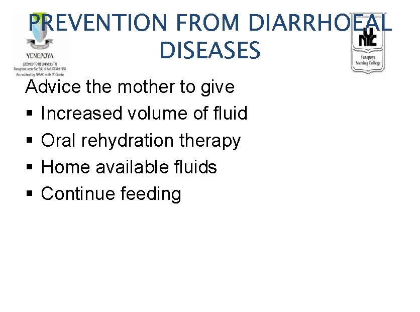 PREVENTION FROM DIARRHOEAL DISEASES Advice the mother to give § Increased volume of fluid