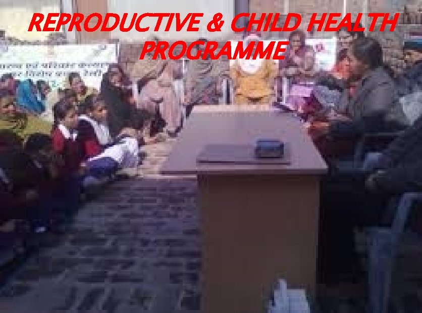 REPRODUCTIVE & CHILD HEALTH PROGRAMME 