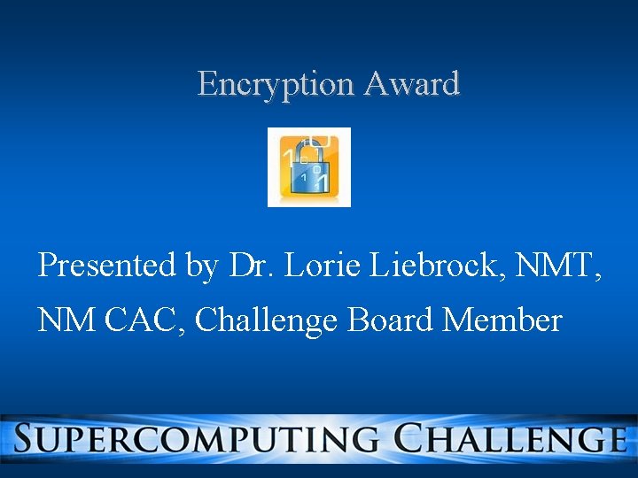 Encryption Award Presented by Dr. Lorie Liebrock, NMT, NM CAC, Challenge Board Member Encryption Award Presented by Dr. Lorie Liebrock, NMT, NM CAC, Challenge Board Member