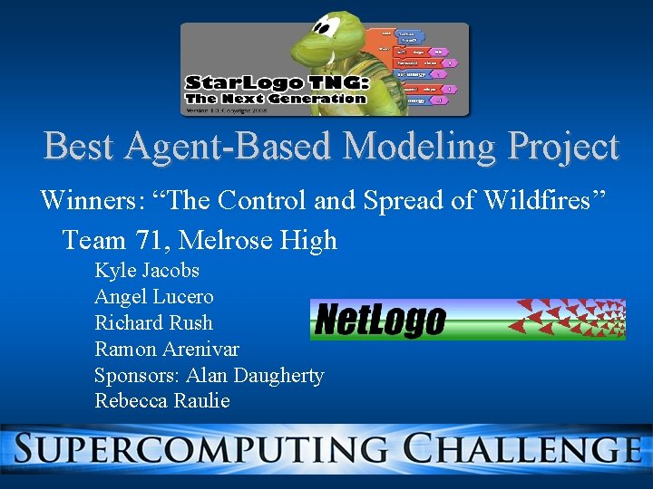 Best Agent-Based Modeling Project Winners: “The Control and Spread of Wildfires” Team 71, Melrose Best Agent-Based Modeling Project Winners: “The Control and Spread of Wildfires” Team 71, Melrose