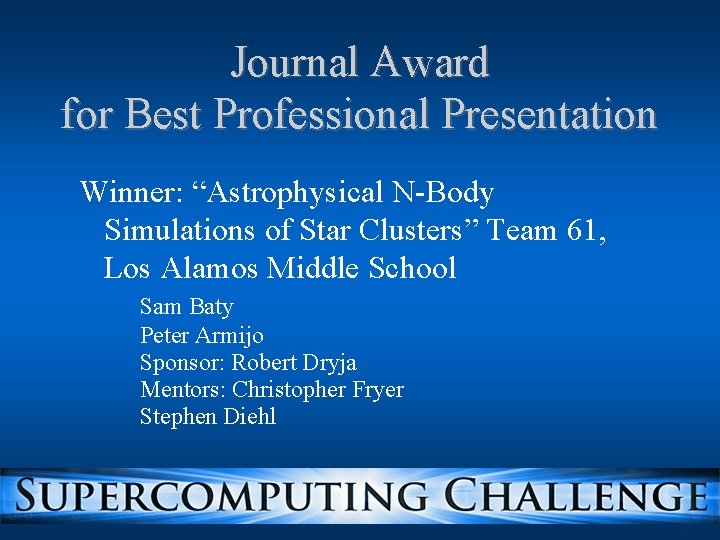 Journal Award for Best Professional Presentation Winner: “Astrophysical N-Body Simulations of Star Clusters” Team Journal Award for Best Professional Presentation Winner: “Astrophysical N-Body Simulations of Star Clusters” Team