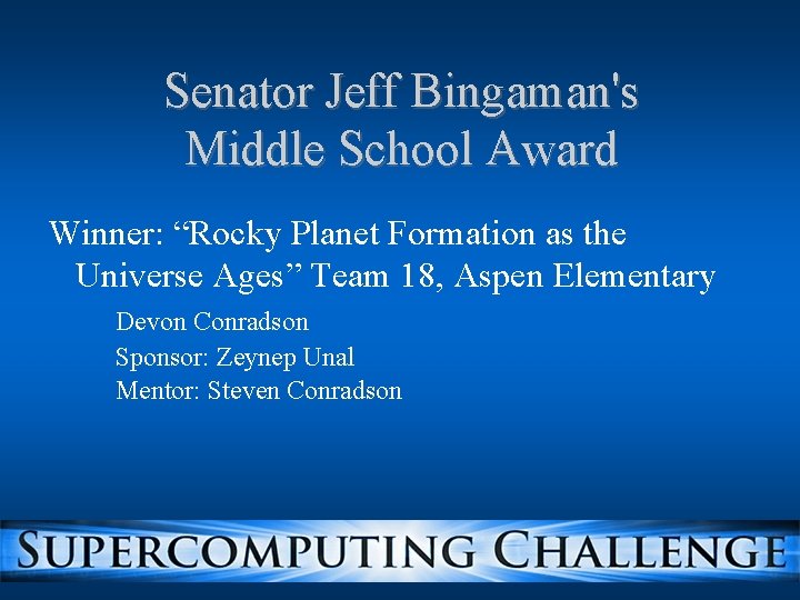 Senator Jeff Bingaman's Middle School Award Winner: “Rocky Planet Formation as the Universe Ages” Senator Jeff Bingaman's Middle School Award Winner: “Rocky Planet Formation as the Universe Ages”