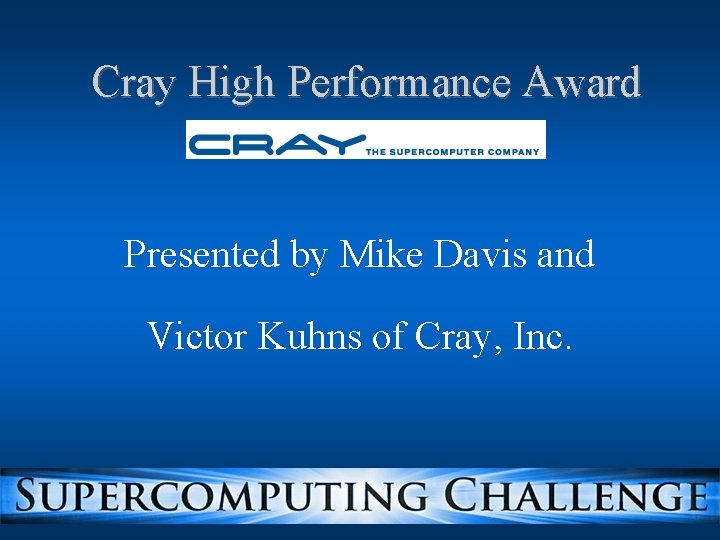 Cray High Performance Award Presented by Mike Davis and Victor Kuhns of Cray, Inc. Cray High Performance Award Presented by Mike Davis and Victor Kuhns of Cray, Inc.