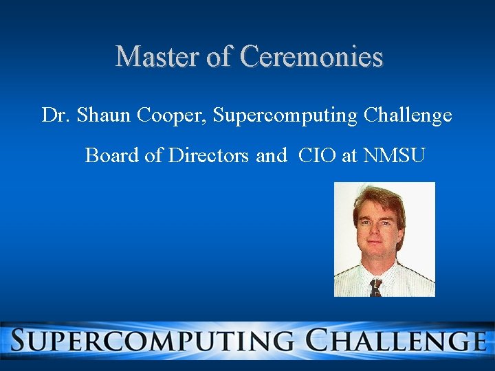 Master of Ceremonies Dr. Shaun Cooper, Supercomputing Challenge Board of Directors and CIO at Master of Ceremonies Dr. Shaun Cooper, Supercomputing Challenge Board of Directors and CIO at