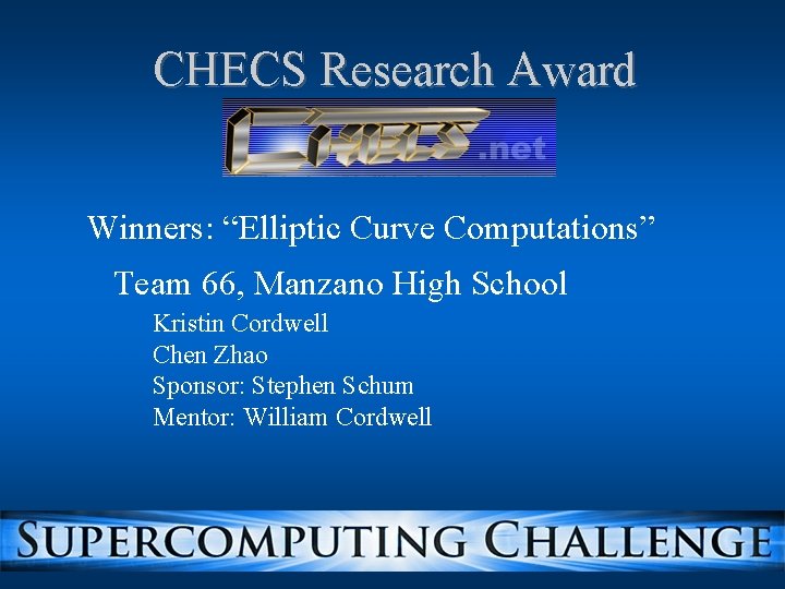 CHECS Research Award Winners: “Elliptic Curve Computations” Team 66, Manzano High School Kristin Cordwell CHECS Research Award Winners: “Elliptic Curve Computations” Team 66, Manzano High School Kristin Cordwell