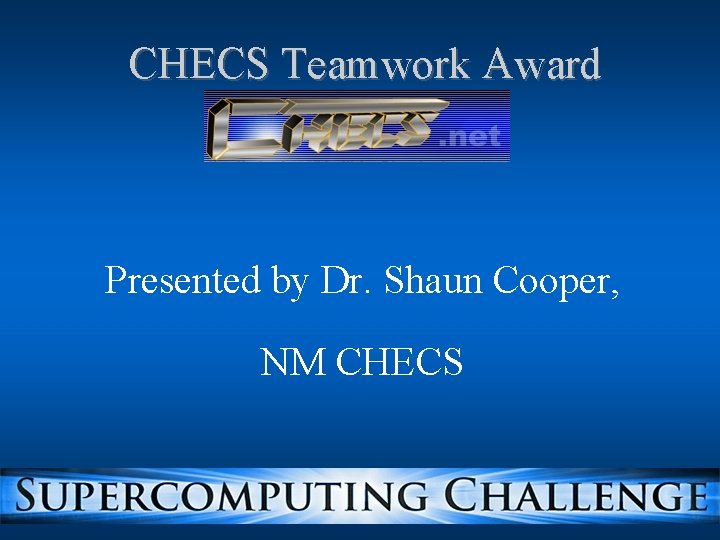 CHECS Teamwork Award Presented by Dr. Shaun Cooper, NM CHECS CHECS Teamwork Award Presented by Dr. Shaun Cooper, NM CHECS