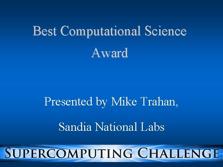 Best Computational Science Award Presented by Mike Trahan, Sandia National Labs Best Computational Science Award Presented by Mike Trahan, Sandia National Labs