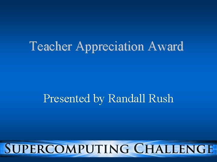 Teacher Appreciation Award Presented by Randall Rush Teacher Appreciation Award Presented by Randall Rush