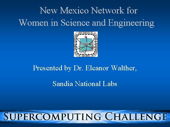 New Mexico Network for Women in Science and Engineering Presented by Dr. Eleanor Walther, New Mexico Network for Women in Science and Engineering Presented by Dr. Eleanor Walther,
