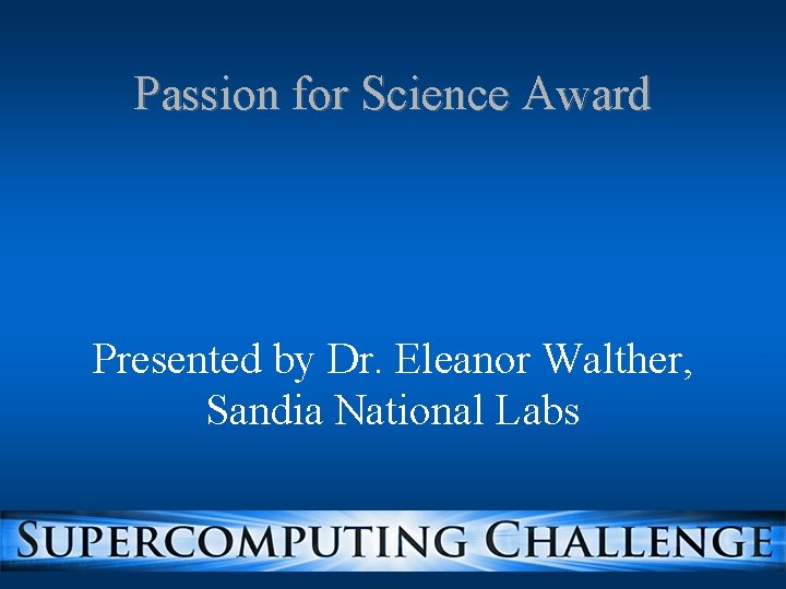 Passion for Science Award Presented by Dr. Eleanor Walther, Sandia National Labs Passion for Science Award Presented by Dr. Eleanor Walther, Sandia National Labs