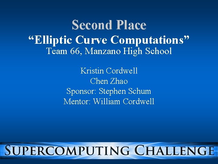 Second Place “Elliptic Curve Computations” Team 66, Manzano High School Kristin Cordwell Chen Zhao Second Place “Elliptic Curve Computations” Team 66, Manzano High School Kristin Cordwell Chen Zhao
