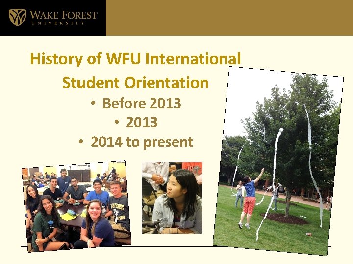 History of WFU International Student Orientation • Before 2013 • 2014 to present 