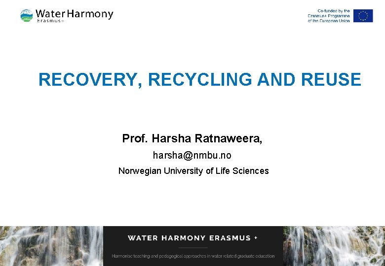 RECOVERY, RECYCLING AND REUSE Prof. Harsha Ratnaweera, harsha@nmbu. no Norwegian University of Life Sciences
