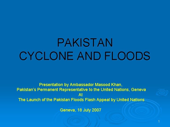 PAKISTAN CYCLONE AND FLOODS Presentation by Ambassador Masood Khan, Pakistan’s Permanent Representative to the