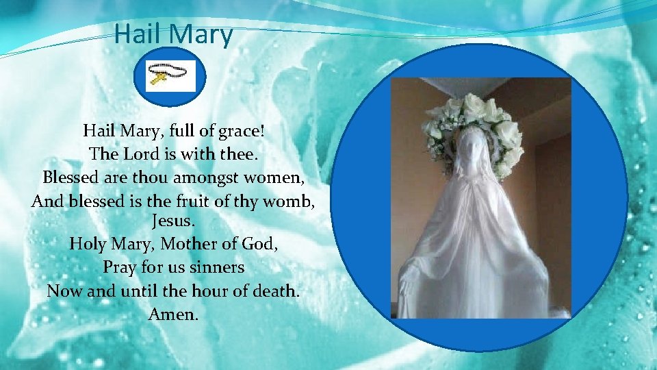 Hail Mary, full of grace! The Lord is with thee. Blessed are thou amongst
