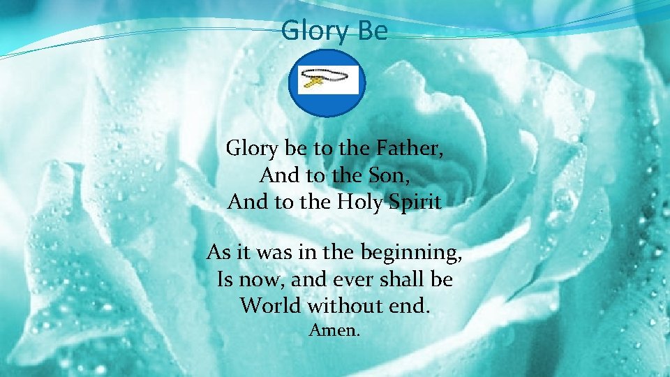 Glory Be Glory be to the Father, And to the Son, And to the