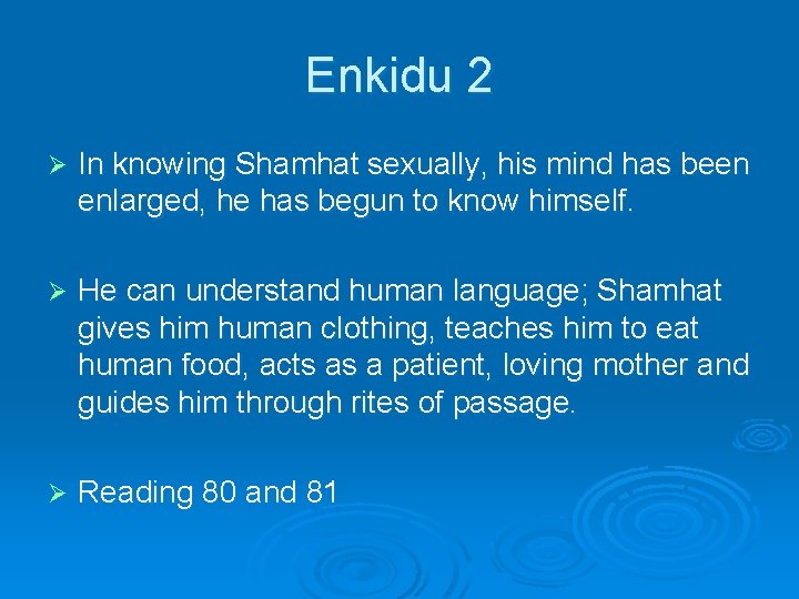 Enkidu 2 Ø In knowing Shamhat sexually, his mind has been enlarged, he has
