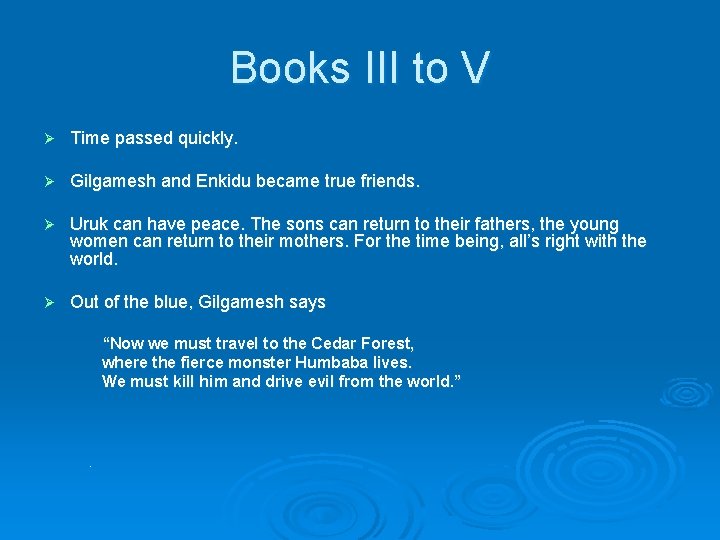 Books III to V Ø Time passed quickly. Ø Gilgamesh and Enkidu became true