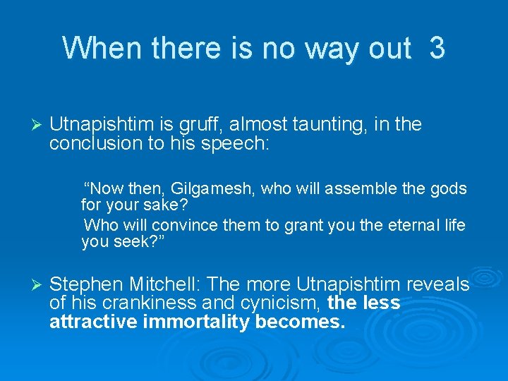 When there is no way out 3 Ø Utnapishtim is gruff, almost taunting, in