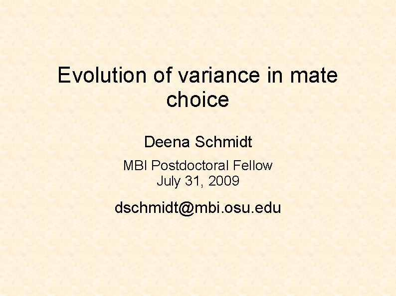 Evolution of variance in mate choice Deena Schmidt MBI Postdoctoral Fellow July 31, 2009